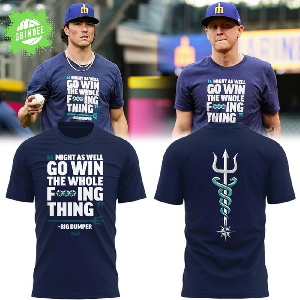Special Seattle Mariners "MIGHT AS WELL GO WIN THE WHOLE F***ING THING" T-Shirt Special Seattle Mariners "MIGHT AS WELL GO WIN THE WHOLE F***ING THING" T-Shirt