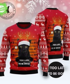 Black Cat Too Late To Be Good Ugly Christmas Sweater